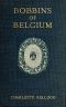 [Gutenberg 60275] • Bobbins of Belgium / A book of Belgian lace, lace-workers, lace-schools and lace-villages